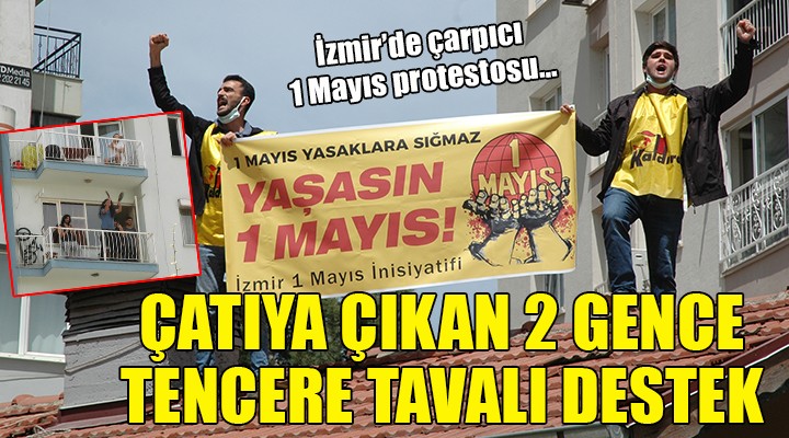 İzmir'de çarpıcı 1 Mayıs protestosu... Çatıya çıkan 2 gence yurttaşlar da destek verdi