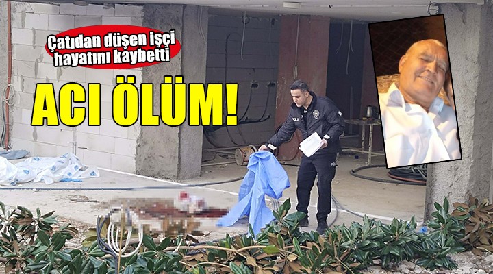 İzmir'de çatıdan düşen inşaat işçisi hayatını kaybetti