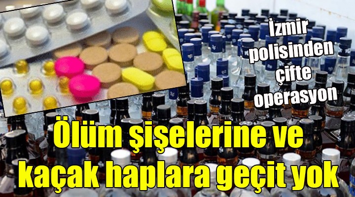 İzmir'de çifte operasyon! Ölüm şişelerine ve kaçak haplara geçit yok