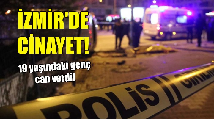 İzmir'de cinayet... 19 yaşındaki genç öldürüldü!