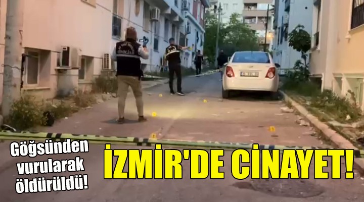 İzmir'de cinayet... Göğsünden vurularak öldürüldü!