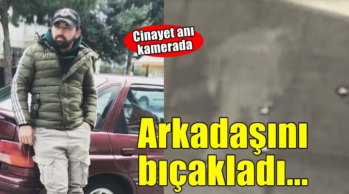 İzmir'de cinayet... İçki içtiği arkadaşını bıçakladı!