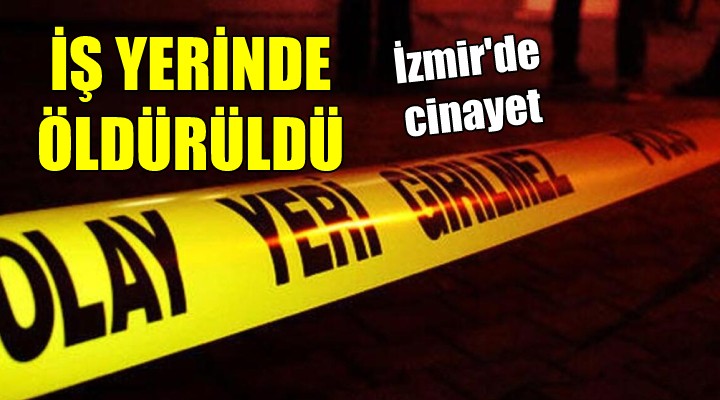 İzmir'de cinayet... İş yerinde öldürüldü!