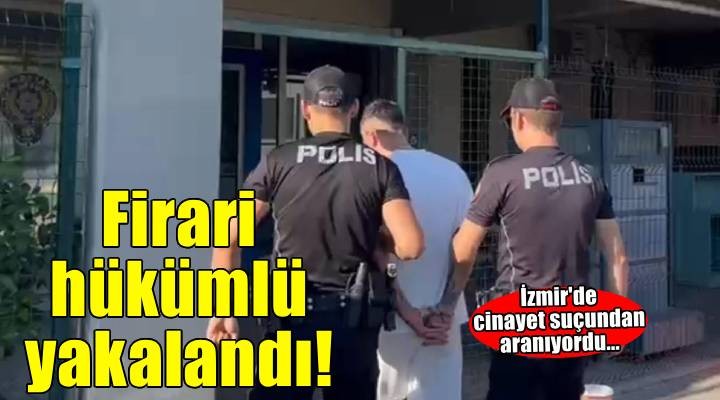 İzmir'de 'cinayet' suçundan aranan firari hükümlüsü yakalandı