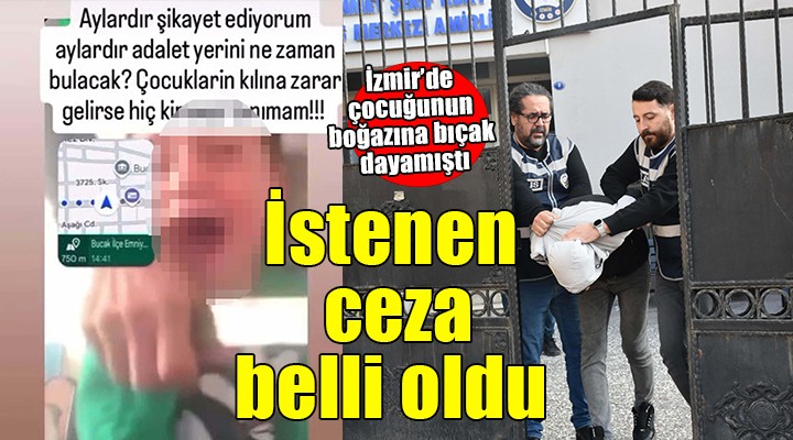 İzmir'de çocuğunun boğazına bıçak dayamıştı.. İşte istenen ceza...