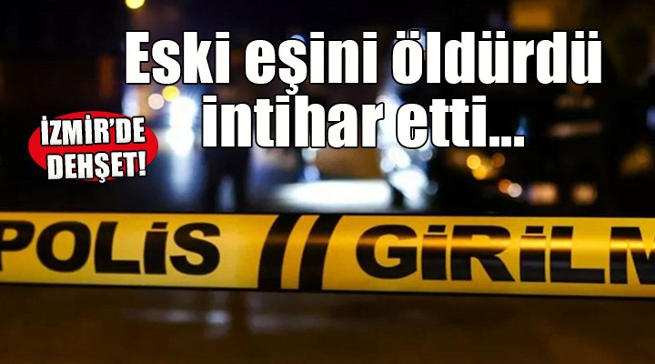İzmir'de dehşet... Eski eşini öldürdü, intihar etti!