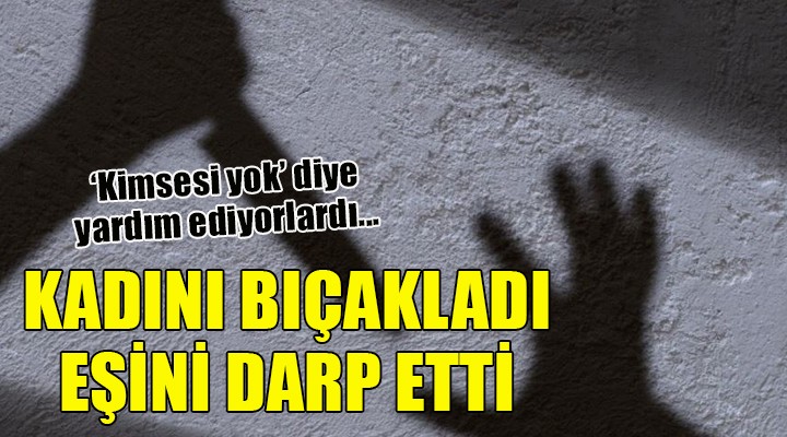İzmir'de dehşet... Kadını bıçakladı, eşini darp etti!