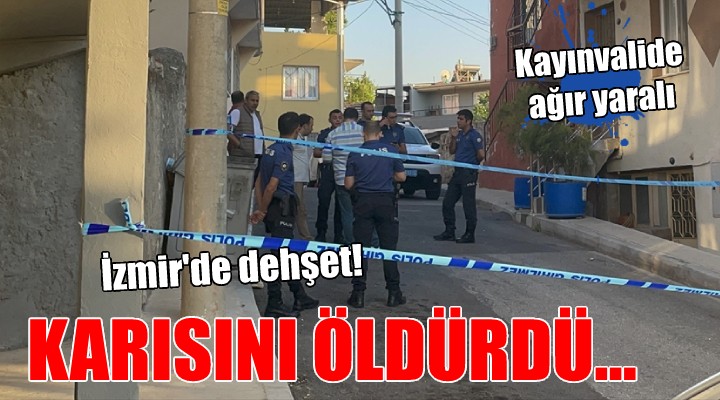 İzmir'de dehşet... Karısını öldürdü, kayınvalidesini ağır yaraladı!