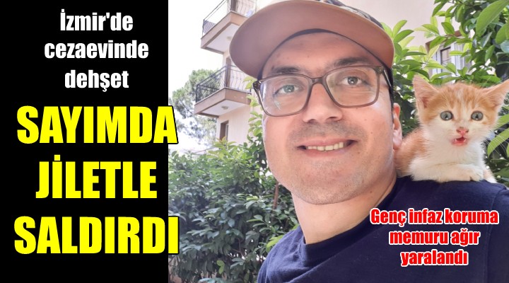İzmir'de dehşet! Sayım yapan infaz koruma memuruna jiletli saldırı!