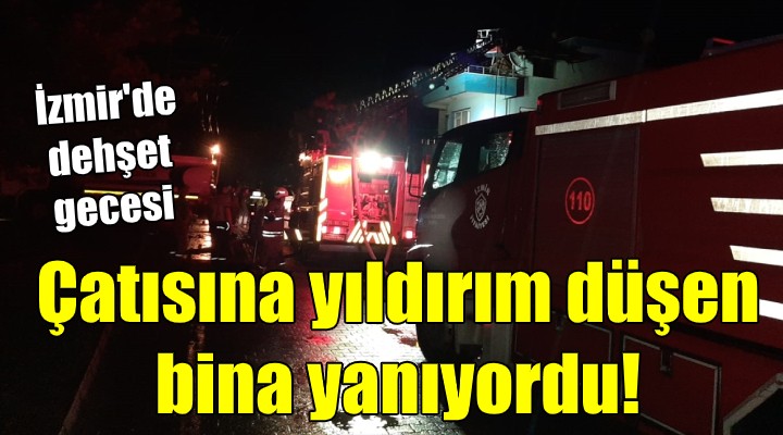 İzmir'de dehşet gecesi! Çatısına yıldırım düşen bina yanıyordu!