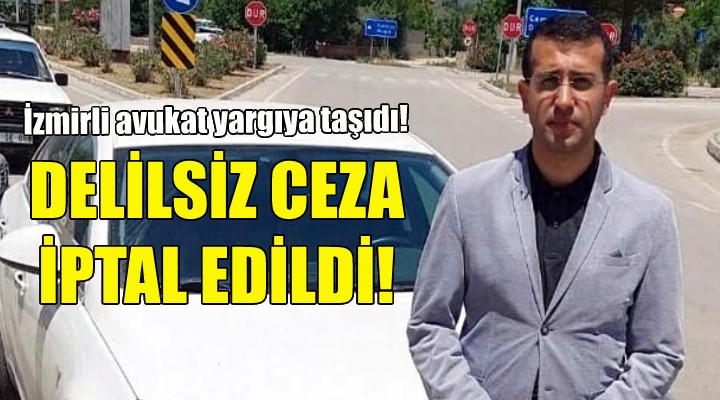İzmir'de delilsiz ceza iptal edildi!