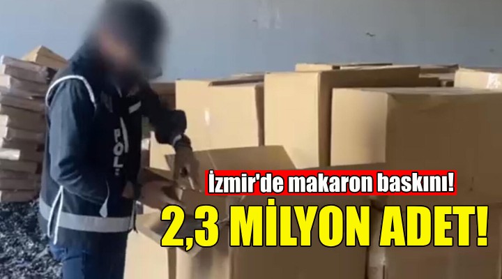 İzmir'de depoya makaron baskını!