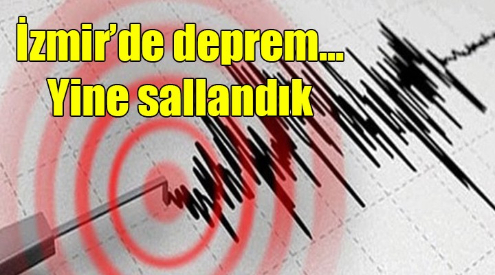 İzmir'de deprem... Yine sallandık