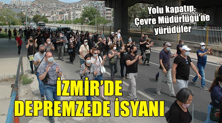 İzmir'de depremzede isyanı... YOLU KAPATIP ÇEVRE MÜDÜRLÜĞÜ'NE YÜRÜDÜLER!