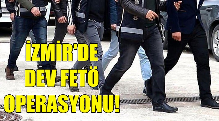 İzmir'de dev FETÖ operasyonu!