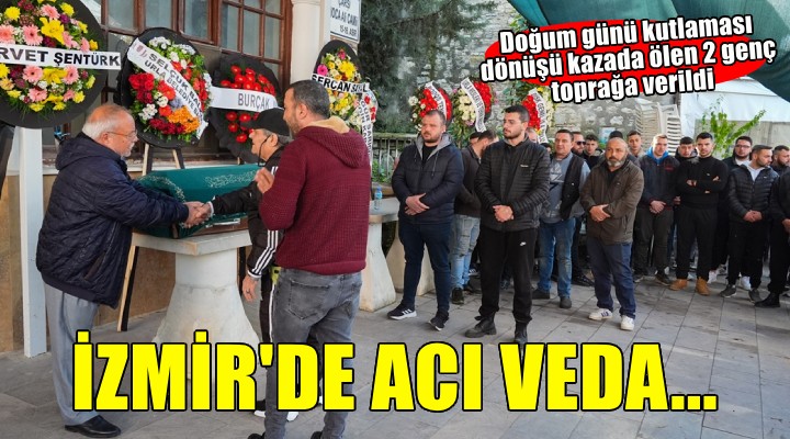 İzmir'de doğum günü kutlaması dönüşü kazada ölen 2 genç toprağa verildi