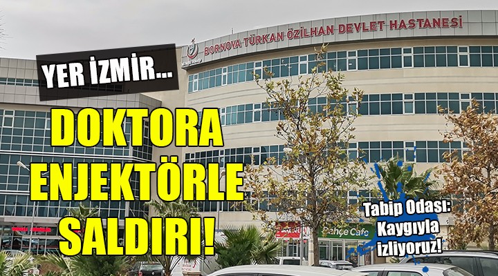 İzmir'de doktora enjektörle saldırı!