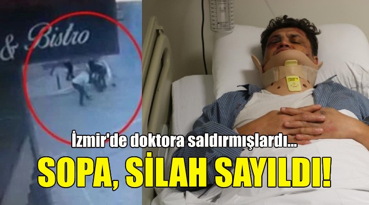 İzmir'de doktora saldırmışlardı... Sopa, silah sayıldı!
