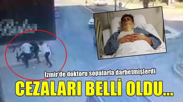 İzmir'de doktoru sopalarla darbeden 3 kişinin cezası belli oldu
