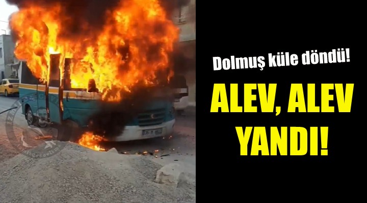 İzmir'de dolmuş alev, alev yandı!