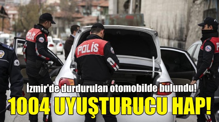 İzmir'de durdurulan otomobilde uyuşturucu hap bulundu!