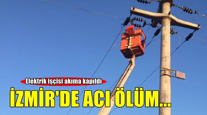 İzmir'de elektrik akımına kapılan işçi öldü