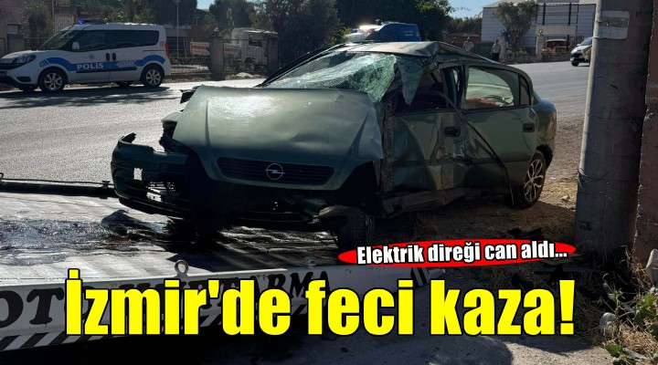 İzmir'de elektrik direğine çarpan otomobilin sürücüsü öldü