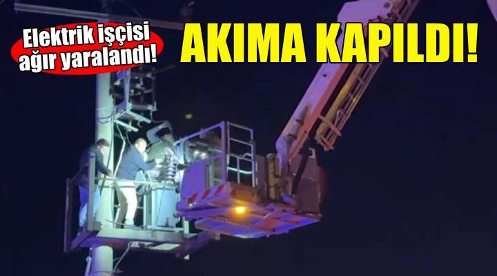 İzmir'de elektrik işçisi akıma kapıldı... Durumu ağır!