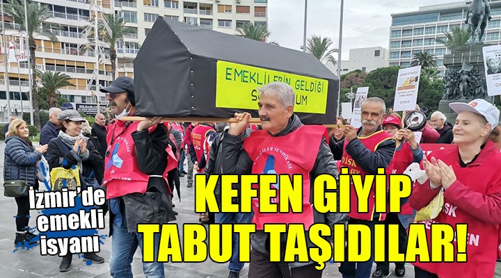 İzmir'de emekliler kefen giyip tabut taşıdı...