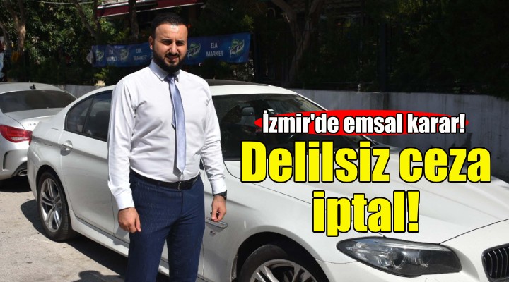 İzmir'de emsal karar... Delilsiz ceza iptal!