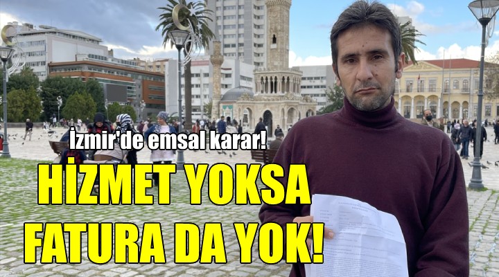 İzmir'de emsal karar: Hizmet yoksa fatura da yok!
