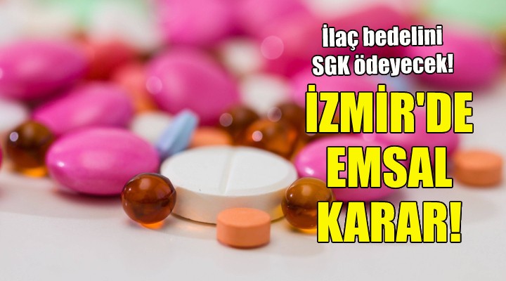 İzmir'de emsal karar... İlaç bedelini SGK ödeyecek!