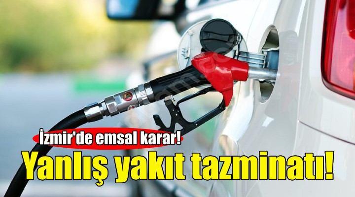 İzmir'de emsal karar... Yanlış yakıt tazminatı!