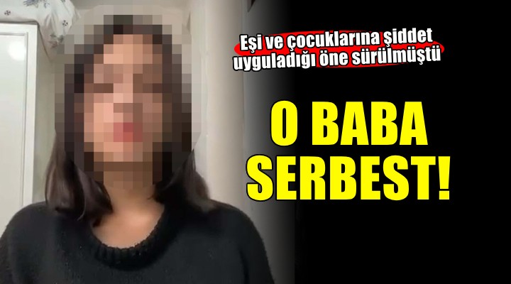 İzmir'de eşi ve çocuklarına şiddet uyguladığı öne sürülen baba serbest bırakıldı