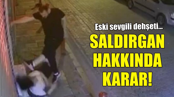 İzmir'de eski sevgili dehşeti... Saldırgan hakkında karar!