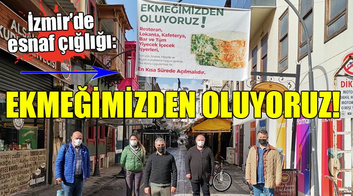 İzmir'de esnaf çığlığı: EKMEĞİMİZDEN OLUYORUZ
