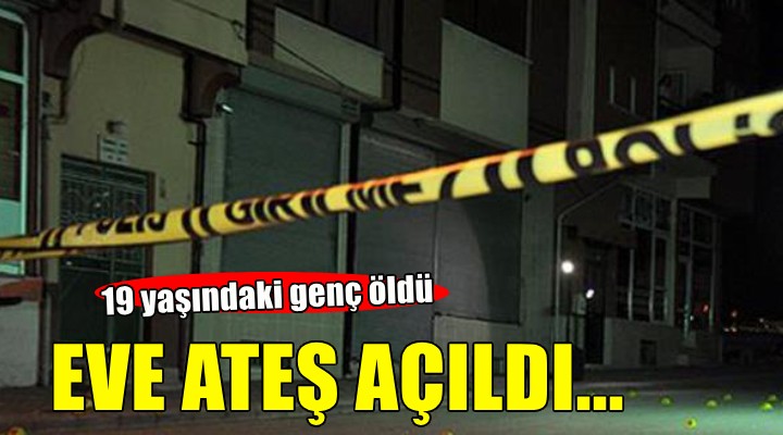 İzmir'de eve ateş açıldı, 19 yaşındaki genç öldü