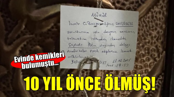 İzmir'de evinde kemikleri bulunan kadın 10 yıl önce ölmüş!