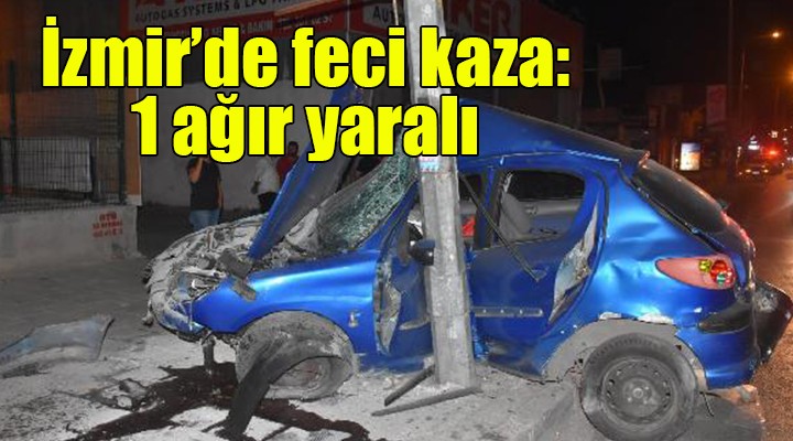 İzmir'de feci kaza: 1 ağır yaralı