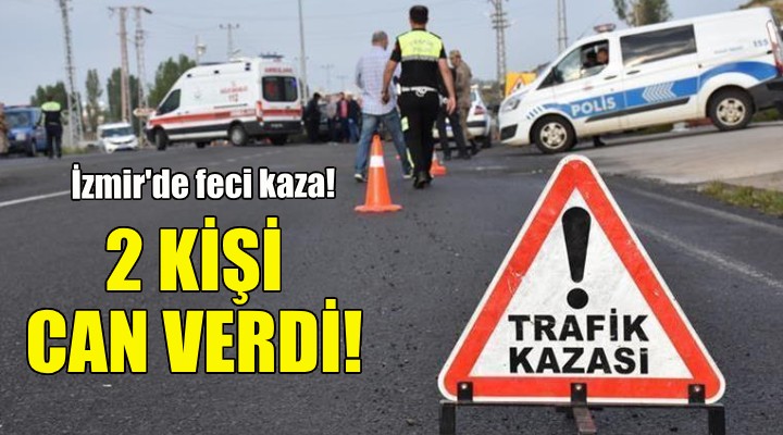 İzmir'de feci kaza: 2 kişi can verdi!