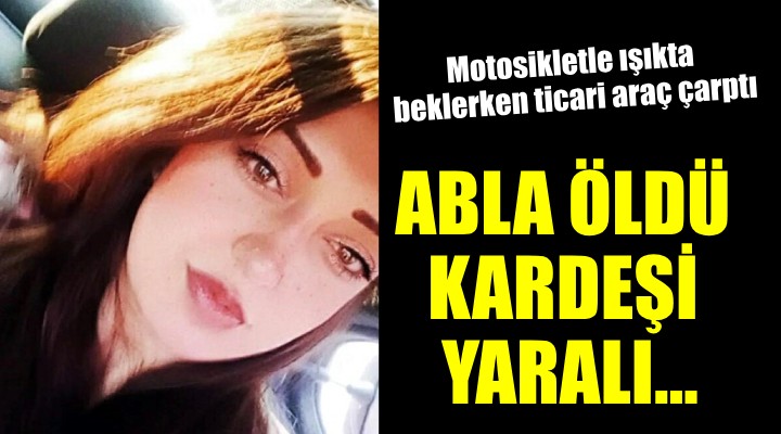 İzmir'de feci kaza... Abla öldü, kardeşi yaralı!