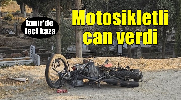 İzmir'de feci kaza... Motosikletli hayatını kaybetti!