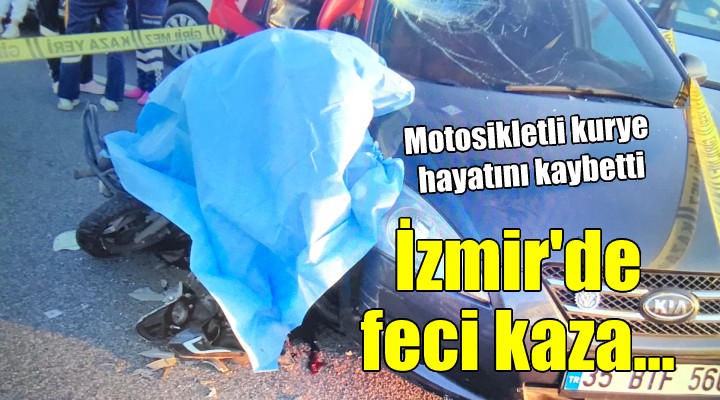 İzmir'de feci kaza: Motosikletli kurye hayatını kaybetti