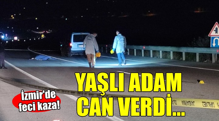 İzmir'de feci kaza... Yaşlı adam can verdi!