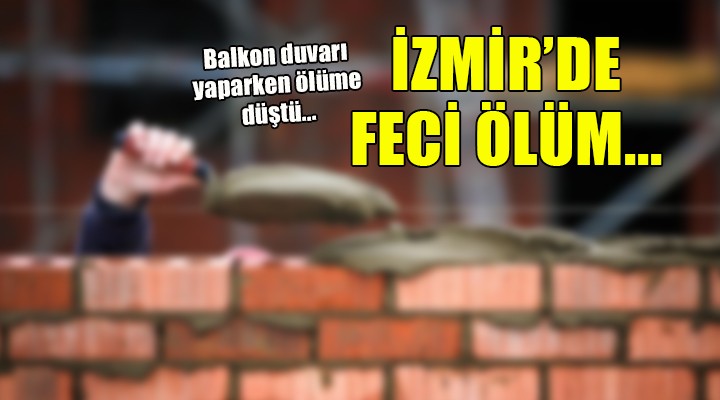 İzmir'de feci ölüm... Kafasının üzerine düştü!