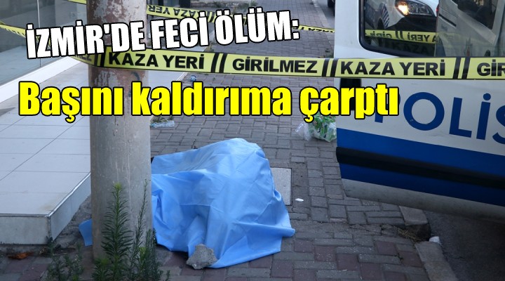 İzmir'de feci ölüm... Başını kaldırıma çarptı