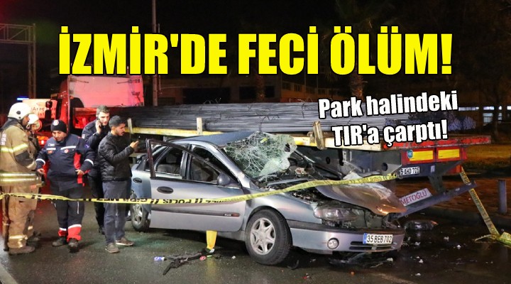 İzmir'de feci ölüm... Park halindeki TIR'a çarptı!