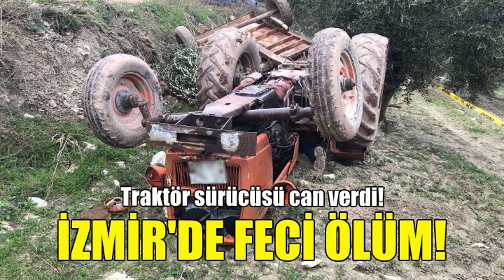 İzmir'de feci ölüm: Traktör sürücüsü can verdi!