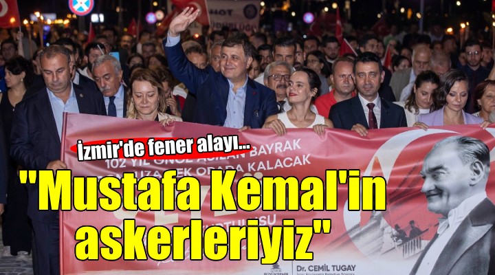 İzmir'de fener alayı... ''Mustafa Kemal'in askerleriyiz''