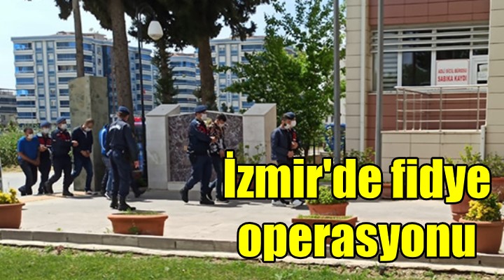 İzmir'de fidye operasyonu!